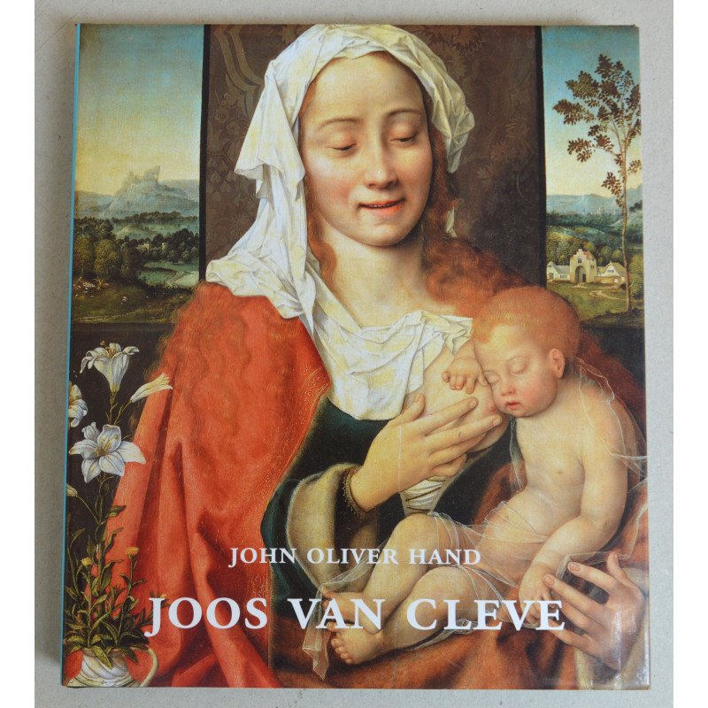John Oliver Hand "Joos Van Cleve: The Complete Paintings" Yale University Press 2004